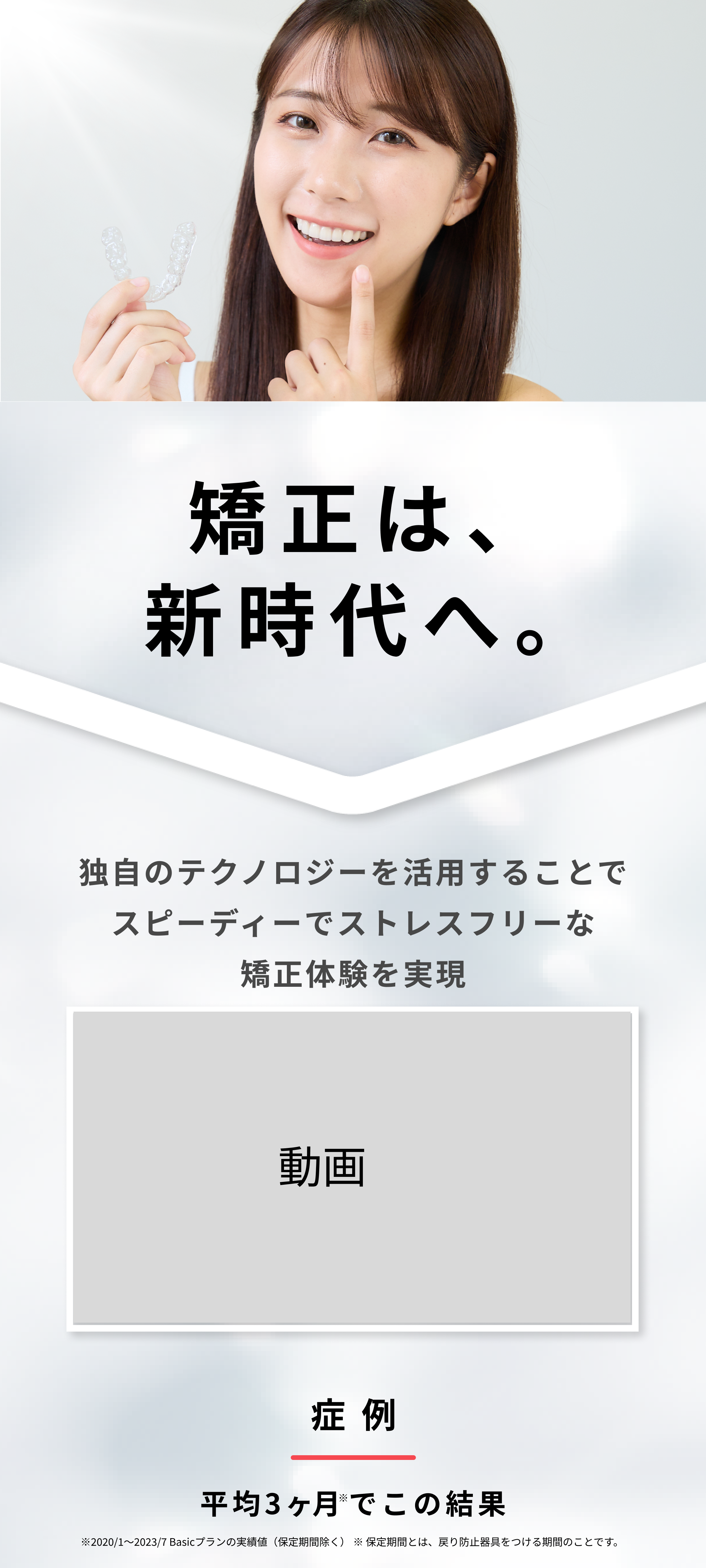 矯正は新時代へ。独自のテクノロジーを活用することでスピーディーでストレスフリーな矯正体験を実現。