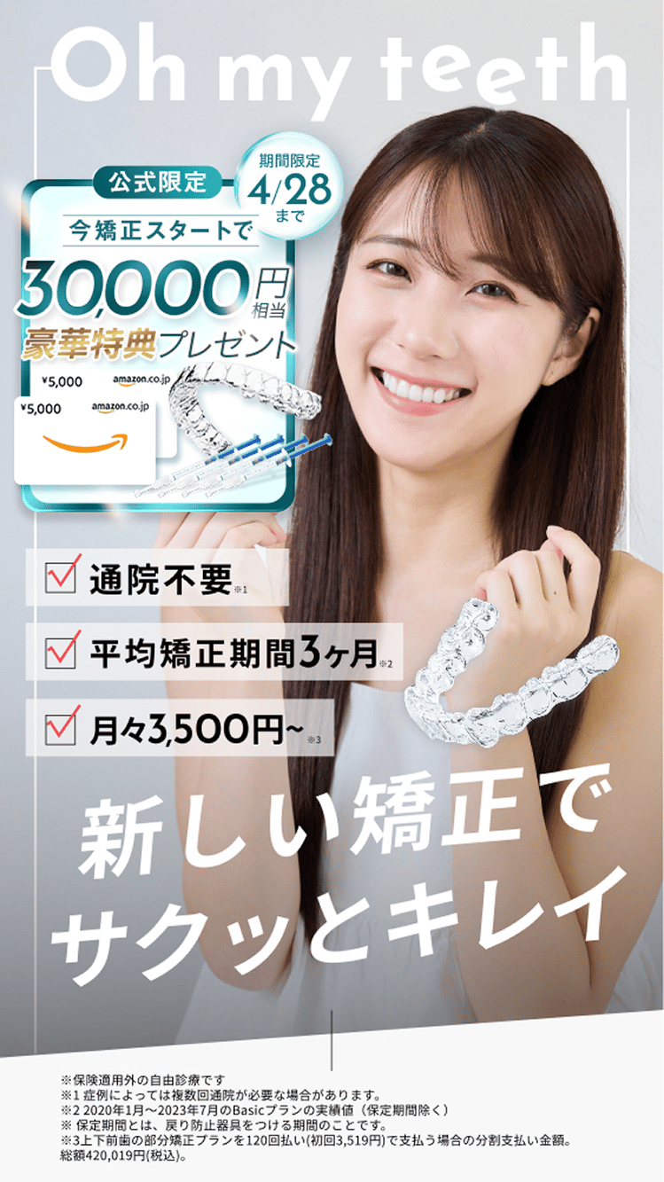 Oh my teeth(オーマイティース)、新時代のマウスピース矯正、通院不要、平均矯正期間3ヶ月、月々3500円〜
