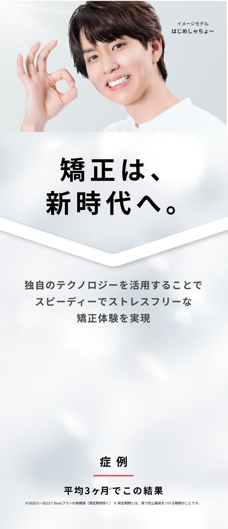 矯正は新時代へ。独自のテクノロジーを活用することでスピーディーでストレスフリーな矯正体験を実現。