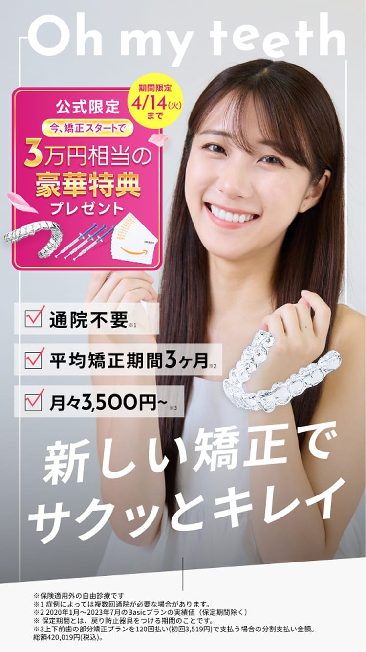 Oh my teeth（オーマイティース）、新時代のマウスピース矯正、通院不要、平均矯正期間3ヶ月、月々3500円〜